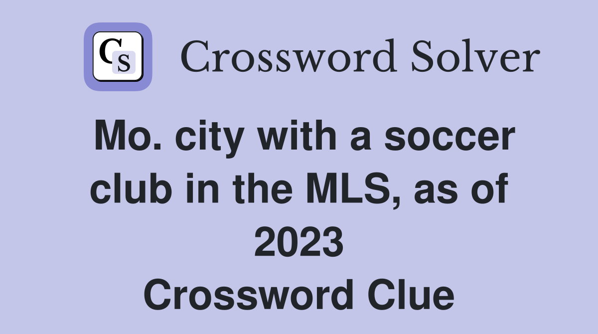 Mo. city with a soccer club in the MLS, as of 2023 Crossword Clue